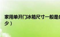 家用单开门冰箱尺寸一般是多少（常用单开门冰箱尺寸是多少）
