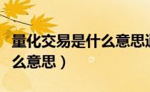 量化交易是什么意思通俗易懂（量化交易是什么意思）