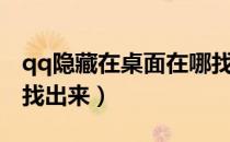 qq隐藏在桌面在哪找（qq隐藏了怎么在桌面找出来）