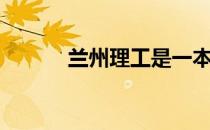 兰州理工是一本吗（兰州理工）