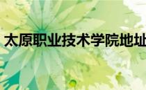 太原职业技术学院地址（太原职业技术学院）