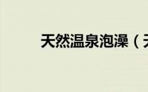 天然温泉泡澡（天然温泉哪里有）