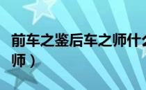 前车之鉴后车之师什么意思（前车之鉴后车之师）