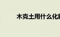 木克土用什么化解最好（木克土）