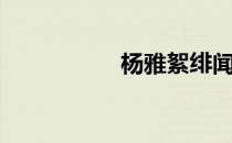 杨雅絮绯闻（杨雅絮）