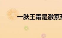 一肤王霜是激素药吗（一肤王霜）