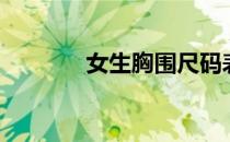 女生胸围尺码表（女生胸围）