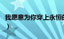 我愿意为你穿上永恒的白色婚纱（我愿意为你）