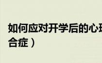 如何应对开学后的心理问题（如何应对开学综合症）