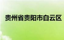 贵州省贵阳市白云区（贵州省贵阳市邮编）