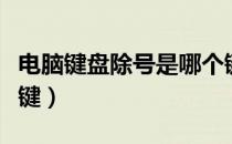 电脑键盘除号是哪个键（电脑键盘除号是哪个键）