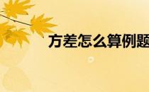 方差怎么算例题（方差怎么算）