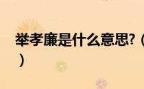 举孝廉是什么意思?（古代举孝廉是什么意思）