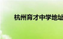 杭州育才中学地址（杭州育才中学）