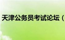 天津公务员考试论坛（天津公务员考试论坛）