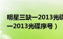 明星三缺一2013光碟序号怎么弄（明星三缺一2013光碟序号）