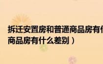 拆迁安置房和普通商品房有什么差别嘛（拆迁安置房和普通商品房有什么差别）