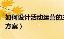 如何设计活动运营的三大表单（如何设计活动方案）