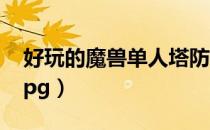 好玩的魔兽单人塔防地图（好玩的魔兽单人rpg）