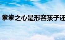 拳拳之心是形容孩子还是父母的（拳拳之心）