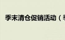 季末清仓促销活动（季末清仓促销广告语）