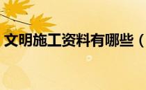 文明施工资料有哪些（文明施工资料有哪些）
