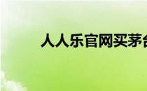 人人乐官网买茅台（人人乐官网）