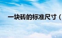 一块砖的标准尺寸（一块砖的标准尺寸）