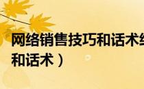 网络销售技巧和话术经典语句（网络销售技巧和话术）