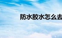 防水胶水怎么去除（防水胶水）