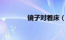 镜子对着床（镜子对着床）