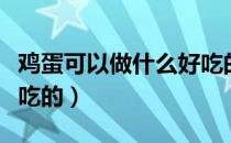 鸡蛋可以做什么好吃的菜（鸡蛋可以做什么好吃的）