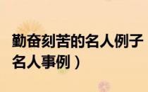 勤奋刻苦的名人例子（勤奋刻苦或自强不息的名人事例）