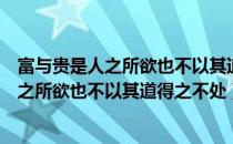 富与贵是人之所欲也不以其道得之不处也感悟（富与贵是人之所欲也不以其道得之不处）