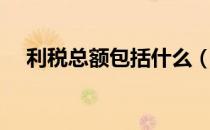 利税总额包括什么（利税总额包括内容）