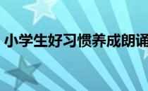小学生好习惯养成朗诵（小学生好习惯内容）