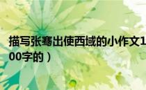描写张骞出使西域的小作文100字（张骞出使西域的小故事100字的）