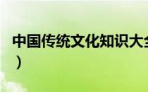 中国传统文化知识大全（中国传统文化教育网）