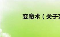 变魔术（关于变魔术的介绍）