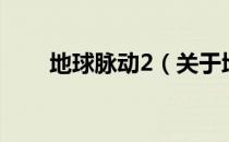 地球脉动2（关于地球脉动2的介绍）