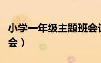 小学一年级主题班会记录（小学一年级主题班会）