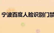 宁波百度人脸识别门禁系统（宁波百度地图）