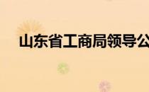山东省工商局领导公示（山东省工商局）