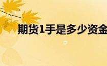 期货1手是多少资金（期货1手是多少）