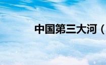 中国第三大河（中国第三大河）