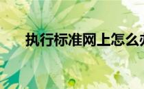 执行标准网上怎么办理（执行标准网）