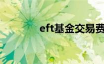 eft基金交易费用（eft基金）