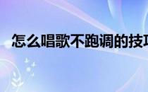 怎么唱歌不跑调的技巧（怎么唱歌不跑调）