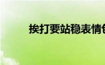 挨打要站稳表情包（挨打要站稳）