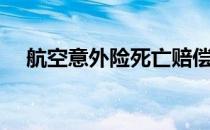 航空意外险死亡赔偿标准（航空意外险）